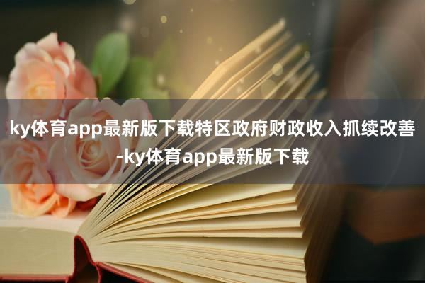 ky體育app最新版下載特區(qū)政府財政收入抓續(xù)改善-ky體育app最新版下載